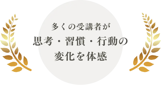 多くの受講者が思考・習慣・行動の変化を体感